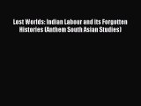 Read Lost Worlds: Indian Labour and its Forgotten Histories (Anthem South Asian Studies) Ebook
