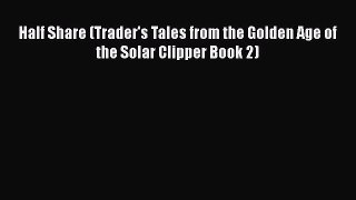 Download Half Share (Trader's Tales from the Golden Age of the Solar Clipper Book 2) Free Books