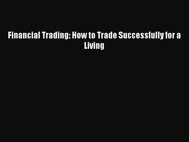 Download Financial Trading: How to Trade Successfully for a Living PDF Free