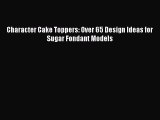 PDF Character Cake Toppers: Over 65 Design Ideas for Sugar Fondant Models  Read Online