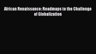 Read African Renaissance: Roadmaps to the Challenge of Globalization Ebook Online