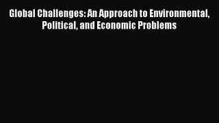 Read Global Challenges: An Approach to Environmental Political and Economic Problems Ebook