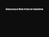 Read Democracy at Work: A Cure for Capitalism Ebook Online