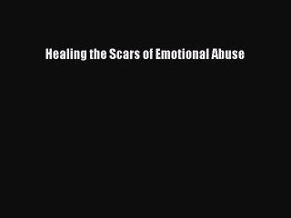 [Read PDF] Healing the Scars of Emotional Abuse Download Free