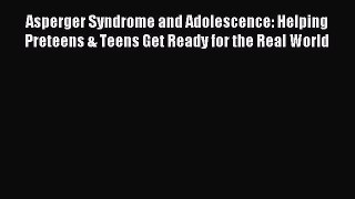 [Read PDF] Asperger Syndrome and Adolescence: Helping Preteens & Teens Get Ready for the Real