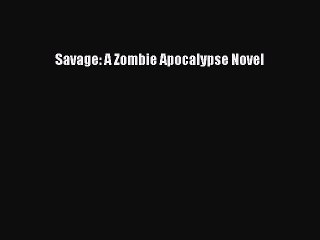 Download Savage: A Zombie Apocalypse Novel Free Books