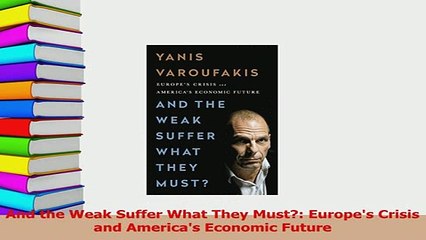 Download  And the Weak Suffer What They Must Europes Crisis and Americas Economic Future Ebook Free