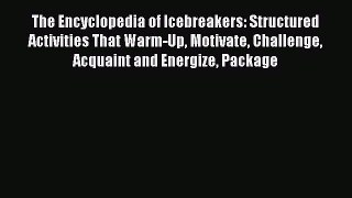 Download The Encyclopedia of Icebreakers: Structured Activities That Warm-Up Motivate Challenge
