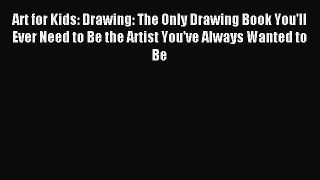 Read Art for Kids: Drawing: The Only Drawing Book You'll Ever Need to Be the Artist You've