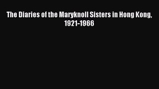 Read The Diaries of the Maryknoll Sisters in Hong Kong 1921-1966 Ebook Free