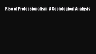 Read Rise of Professionalism: A Sociological Analysis Ebook Free