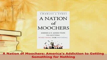 PDF  A Nation of Moochers Americas Addiction to Getting Something for Nothing Download Full Ebook