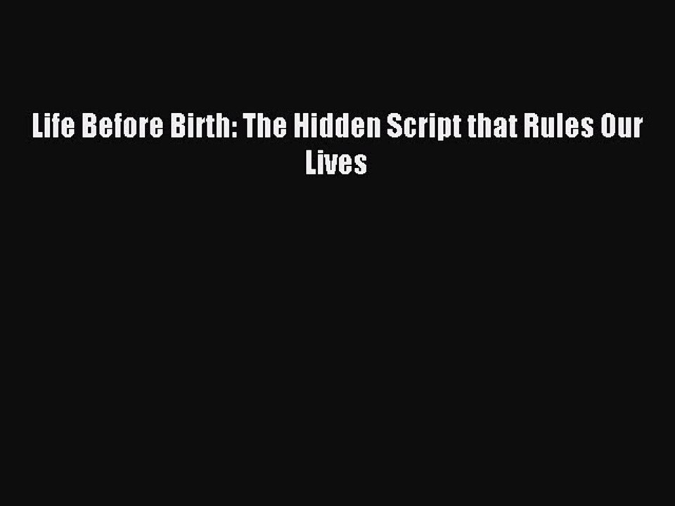 [Read PDF] Life Before Birth: The Hidden Script that Rules Our Lives Ebook Online