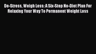 [Read book] De-Stress Weigh Less: A Six-Step No-Diet Plan For Relaxing Your Way To Permanent