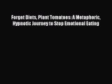 [Read book] Forget Diets Plant Tomatoes: A Metaphoric Hypnotic Journey to Stop Emotional Eating