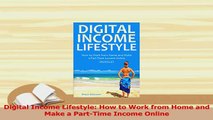 PDF  Digital Income Lifestyle How to Work from Home and Make a PartTime Income Online Download Online