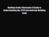 Read Building Codes Illustrated: A Guide to Understanding the 2015 International Building Code