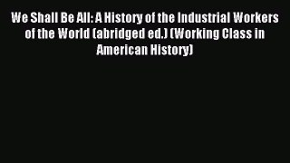 Read We Shall Be All: A History of the Industrial Workers of the World (abridged ed.) (Working