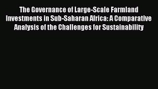 Read The Governance of Large-Scale Farmland Investments in Sub-Saharan Africa: A Comparative