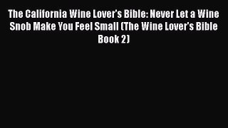 Download The California Wine Lover's Bible: Never Let a Wine Snob Make You Feel Small (The