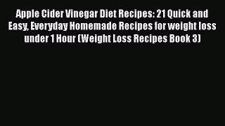 Download Apple Cider Vinegar Diet Recipes: 21 Quick and Easy Everyday Homemade Recipes for