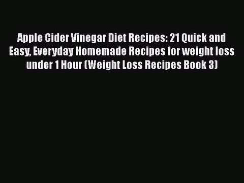 Download Apple Cider Vinegar Diet Recipes: 21 Quick and Easy Everyday Homemade Recipes for