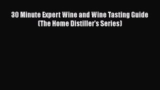 Download 30 Minute Expert Wine and Wine Tasting Guide (The Home Distiller's Series) Free Books