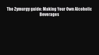 Download The Zymurgy guide: Making Your Own Alcoholic Beverages  Read Online