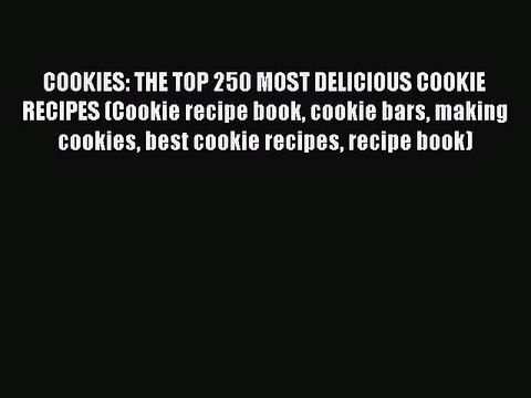 Download COOKIES: THE TOP 250 MOST DELICIOUS COOKIE RECIPES (Cookie recipe book cookie bars