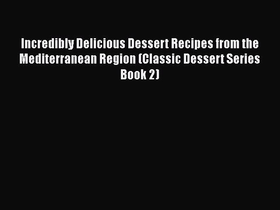 PDF Incredibly Delicious Dessert Recipes from the Mediterranean Region (Classic Dessert Series