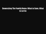 Read Downsizing The Family Home: What to Save What to Let Go Ebook Free