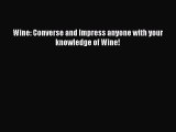 Download Wine: Converse and Impress anyone with your knowledge of Wine! Free Books