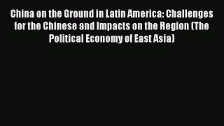 Download China on the Ground in Latin America: Challenges for the Chinese and Impacts on the