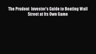 Read The Prudent  Investor's Guide to Beating Wall Street at Its Own Game Ebook Free