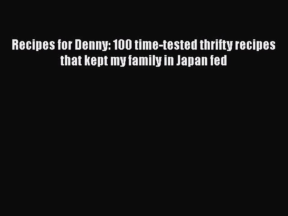 Download Recipes for Denny: 100 time-tested thrifty recipes that kept my family in Japan fed