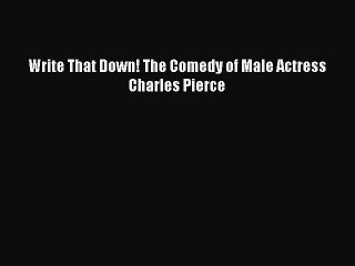 PDF Write That Down! The Comedy of Male Actress Charles Pierce Free Books