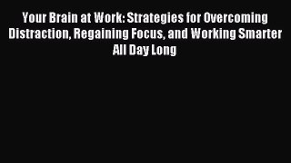 Read Your Brain at Work: Strategies for Overcoming Distraction Regaining Focus and Working