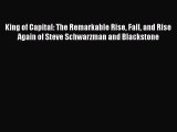 Read King of Capital: The Remarkable Rise Fall and Rise Again of Steve Schwarzman and Blackstone