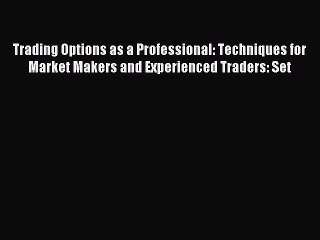 Read Trading Options as a Professional: Techniques for Market Makers and Experienced Traders: