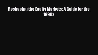 Download Reshaping the Equity Markets: A Guide for the 1990s PDF Online