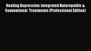 [Read book] Healing Depression: Integrated Naturopathic & Conventional  Treatments (Professional