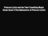 Download Princess Lizzie and the Time Travelling Magic Cloak: Book 3 (The Adventures of Princess