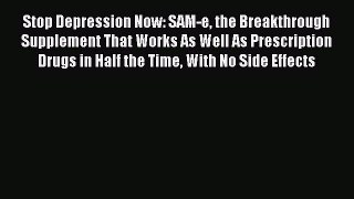 [Read book] Stop Depression Now: SAM-e the Breakthrough Supplement That Works As Well As Prescription