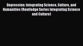 [Read book] Depression: Integrating Science Culture and Humanities (Routledge Series Integrating