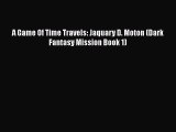 PDF A Game Of Time Travels: Jaquary D. Moton (Dark Fantasy Mission Book 1)  Read Online