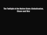 Read The Twilight of the Nation State: Globalisation Chaos and War PDF Online