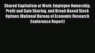 Read Shared Capitalism at Work: Employee Ownership Profit and Gain Sharing and Broad-Based