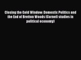 Download Closing the Gold Window: Domestic Politics and the End of Bretton Woods (Cornell studies