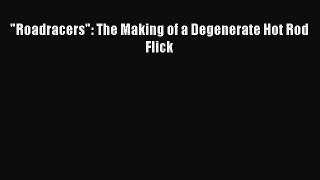 Download Roadracers: The Making of a Degenerate Hot Rod Flick PDF Free