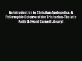Book An Introduction to Christian Apologetics: A Philosophic Defense of the Trinitarian-Theistic